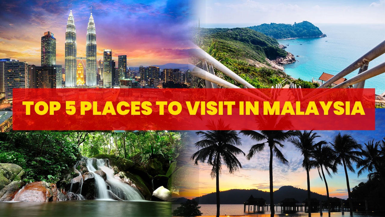 Top 5 Places to visit in Malaysia